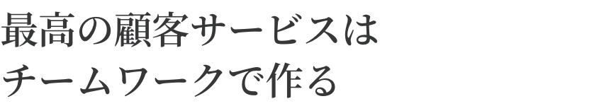 チームワークの良さが、信頼の土台になる。